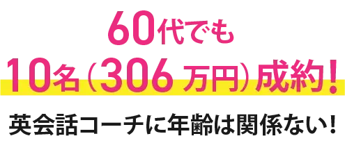 60代でも10名（306万円）成約！英会話コーチに年齢は関係ない！